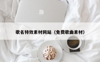 樟树歌名特效素材网站（免费歌曲素材）
